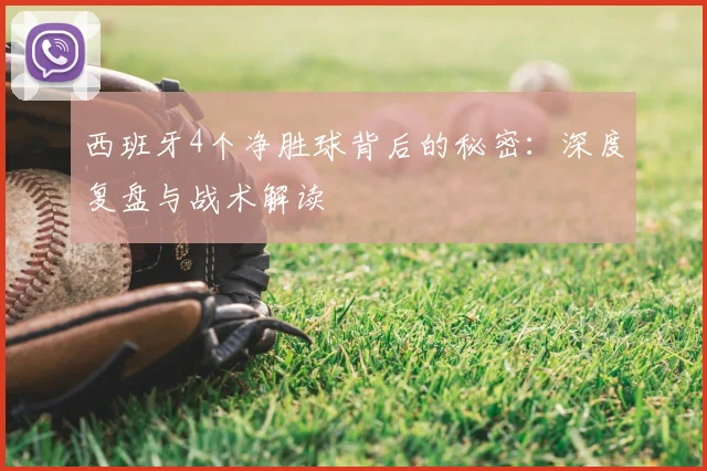 西班牙4个净胜球背后的秘密：深度复盘与战术解读