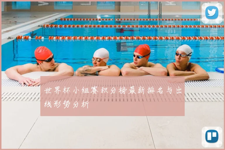 世界杯小组赛积分榜最新排名与出线形势分析