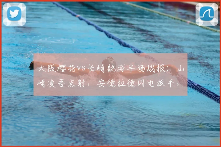 大阪樱花vs长崎航海半场战报：山崎凌吾点射，安德拉德闪电扳平，J联赛激战1-1